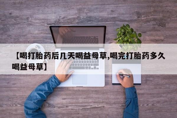 米非司酮片网上购买微信【喝打胎药后几天喝益母草,喝完打胎药多久喝益母草】