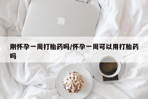 米非司酮片网上购买微信刚怀孕一周打胎药吗/怀孕一周可以用打胎药吗