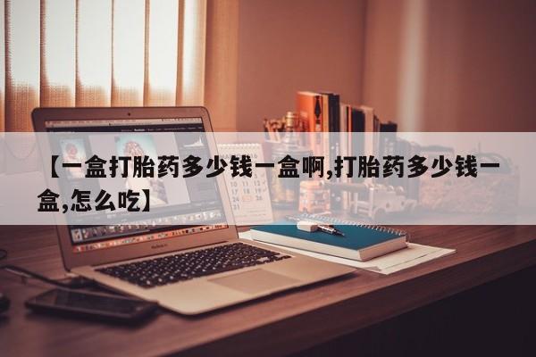 米非司酮片网上购买微信【一盒打胎药多少钱一盒啊,打胎药多少钱一盒,怎么吃】