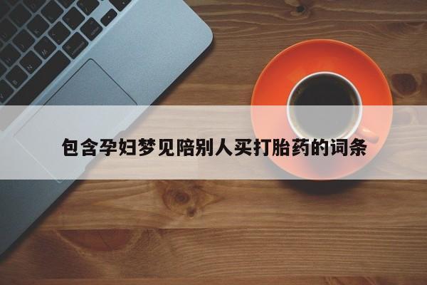 米非司酮片网上购买微信包含孕妇梦见陪别人买打胎药的词条