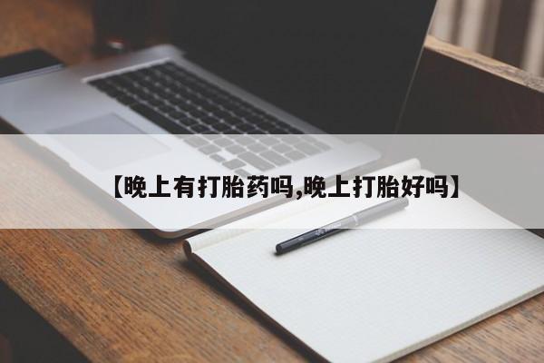 米非司酮片网上购买微信【晚上有打胎药吗,晚上打胎好吗】